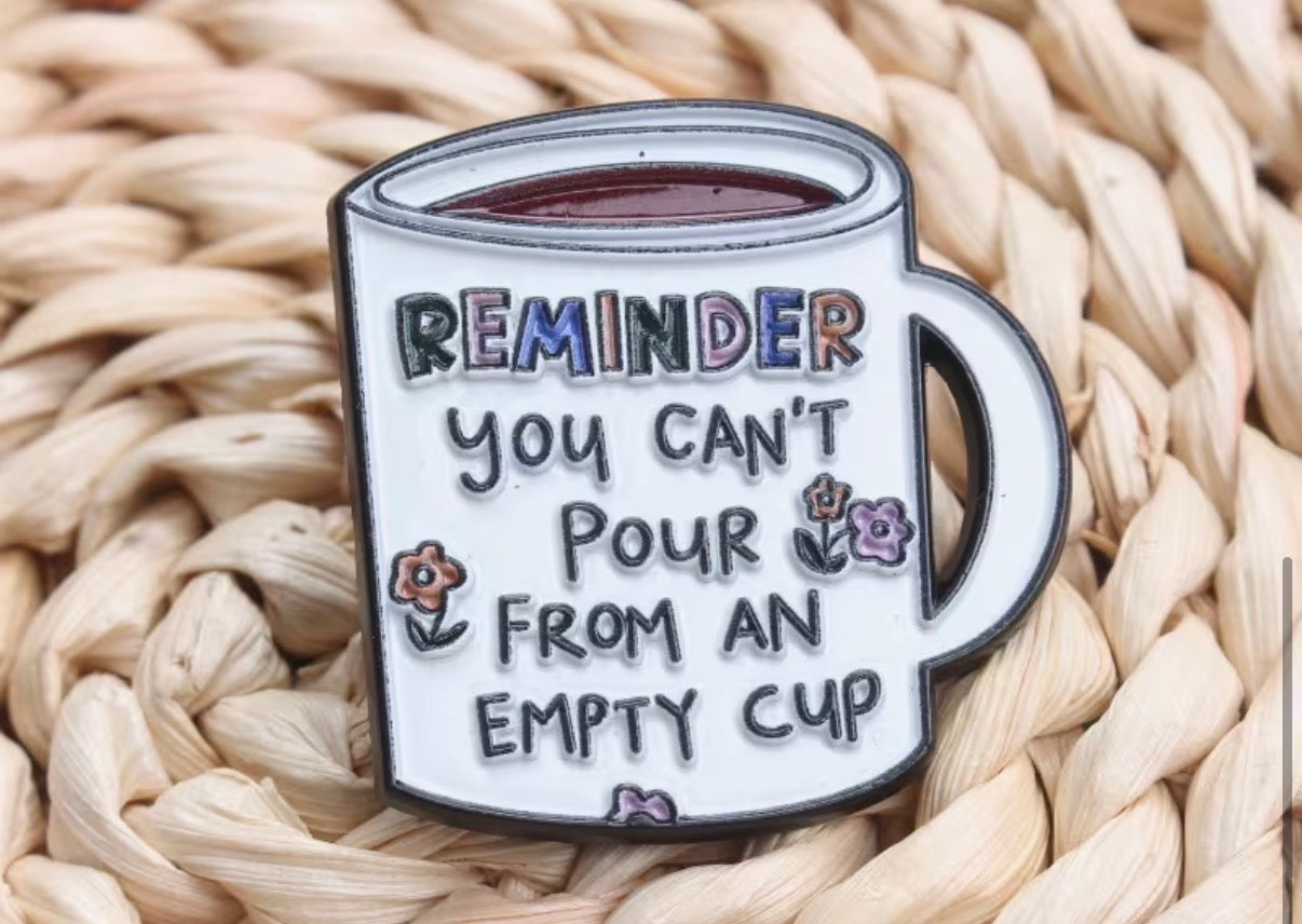 You Can’t Pour From An Empty Cup Badge/Pin