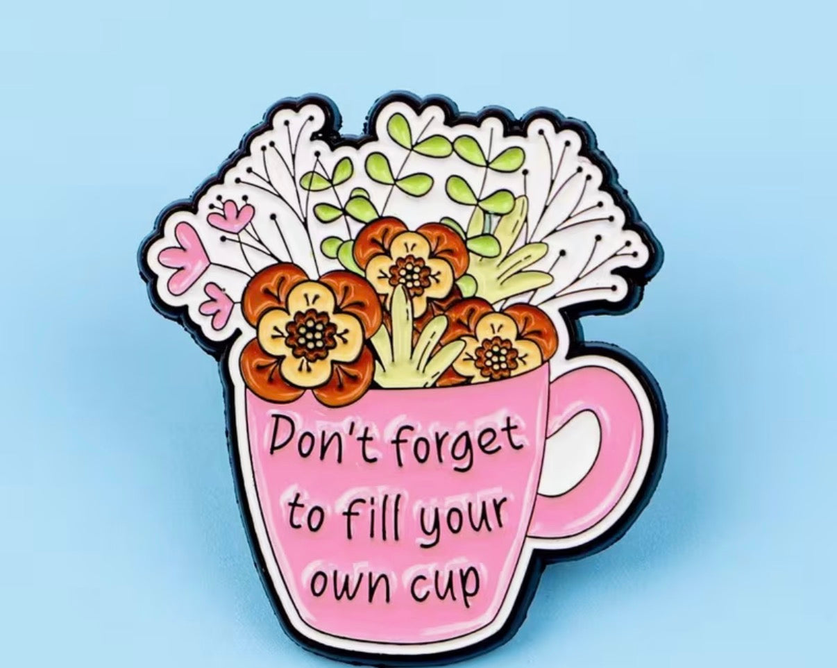Don’t Forget To Fill Your Own Cup Badge/Pin