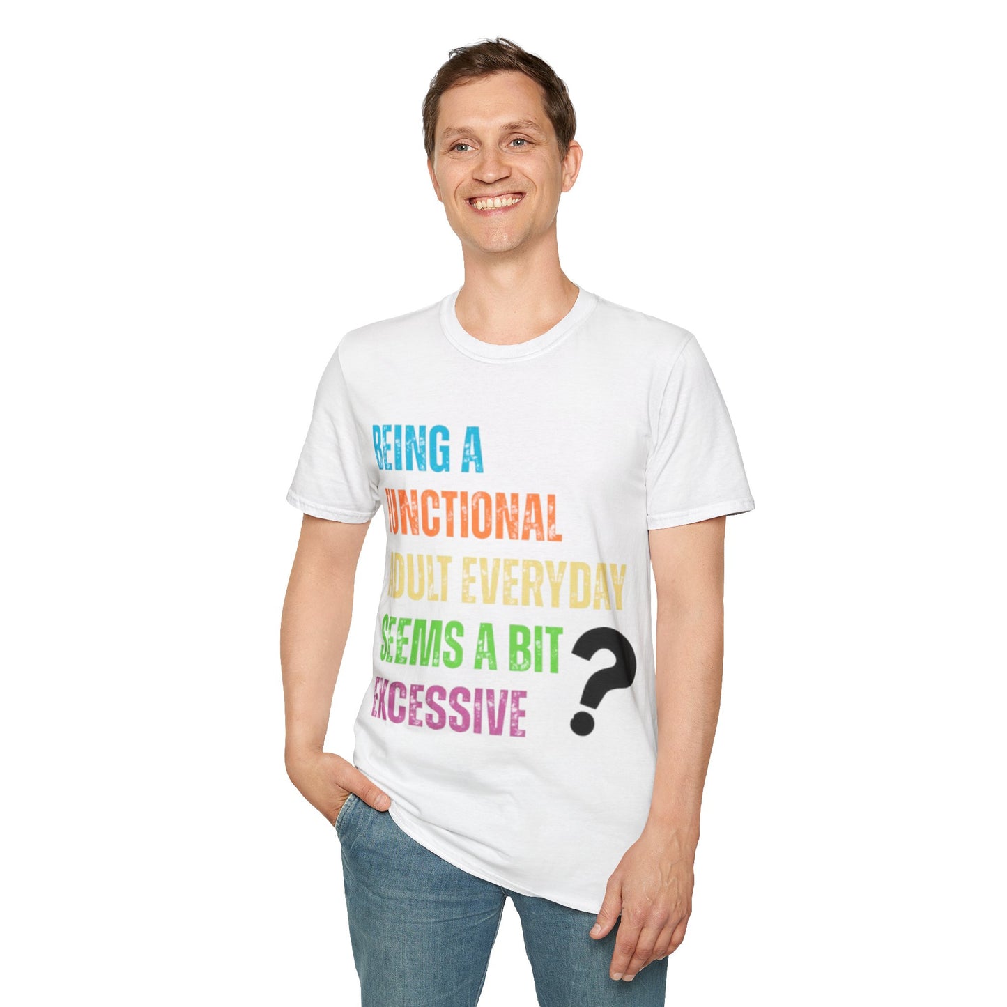 Being A Functional Adult Everyday Seems A Bit Excessive T-Shirt