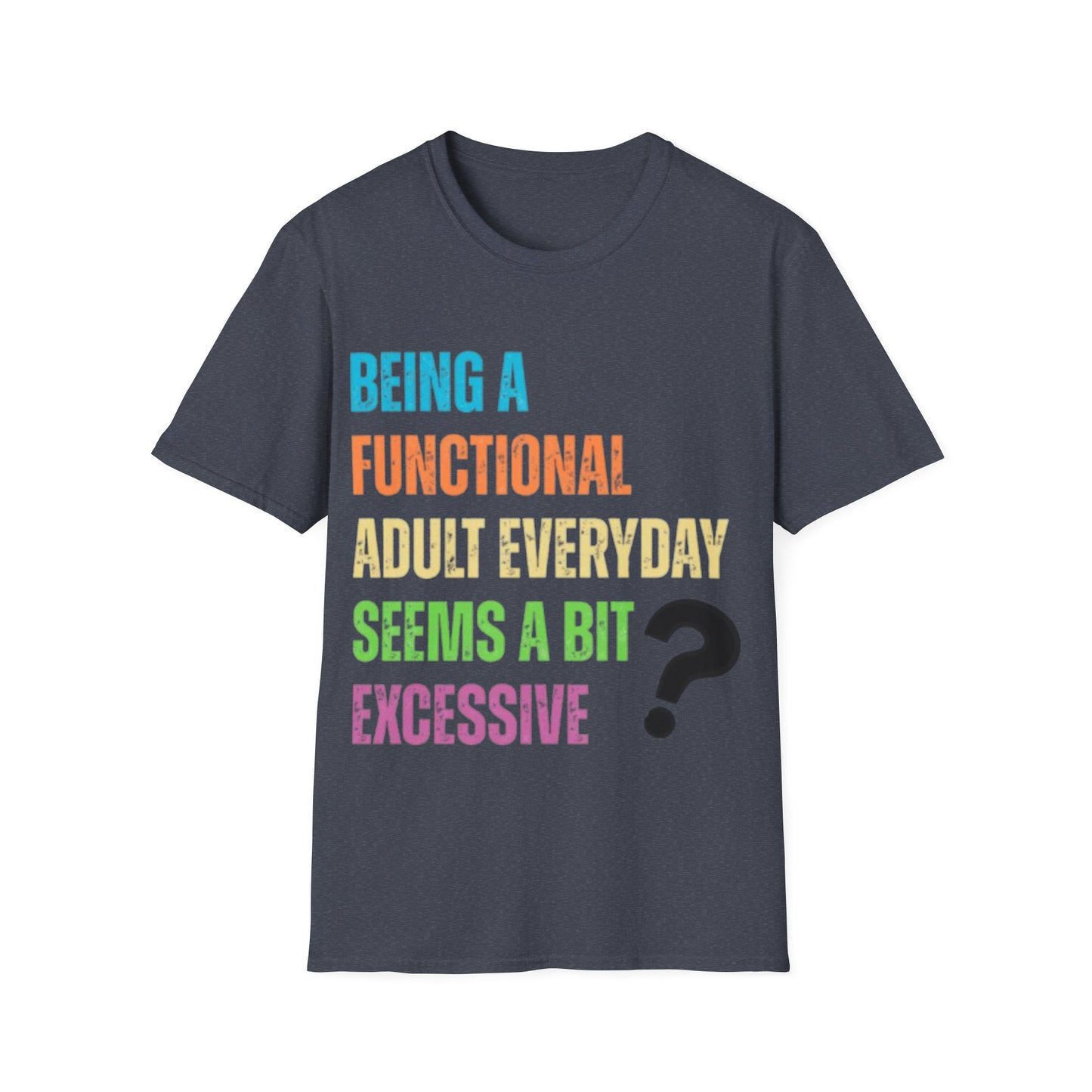 Being A Functional Adult Everyday Seems A Bit Excessive T-Shirt
