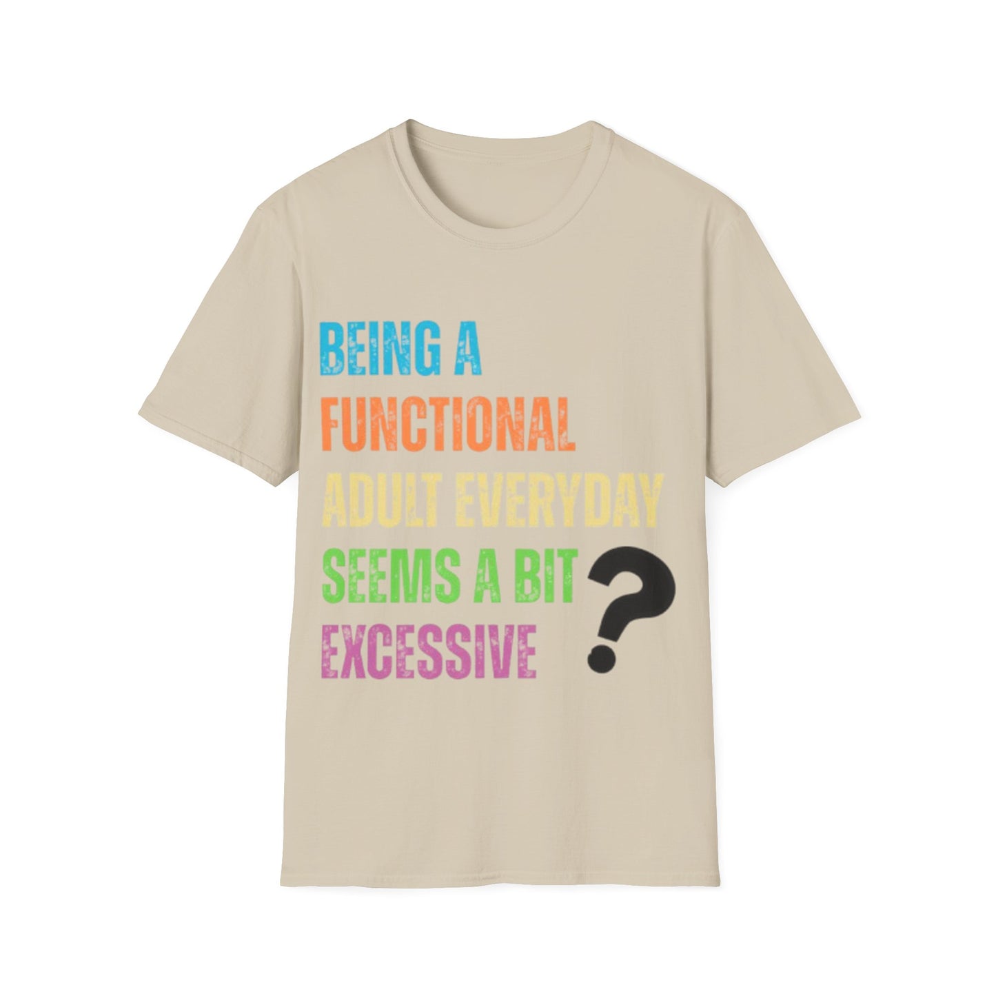 Being A Functional Adult Everyday Seems A Bit Excessive T-Shirt