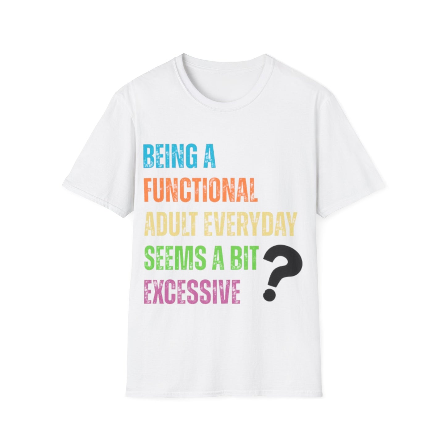 Being A Functional Adult Everyday Seems A Bit Excessive T-Shirt