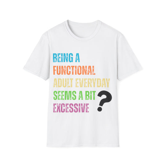 Being A Functional Adult Everyday Seems A Bit Excessive T-Shirt