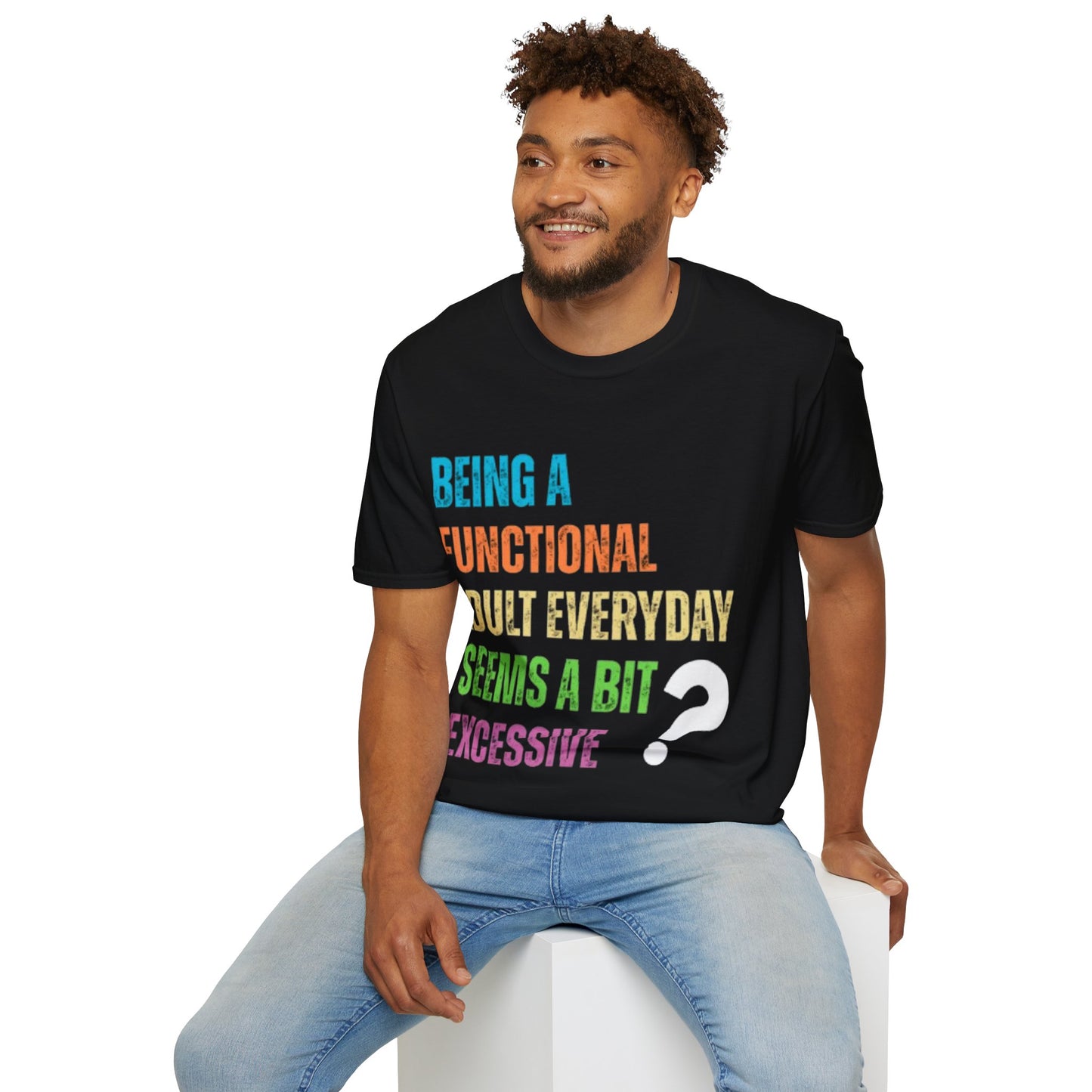 Being A Functional Adult Everyday Seems A Bit Excessive T-Shirt