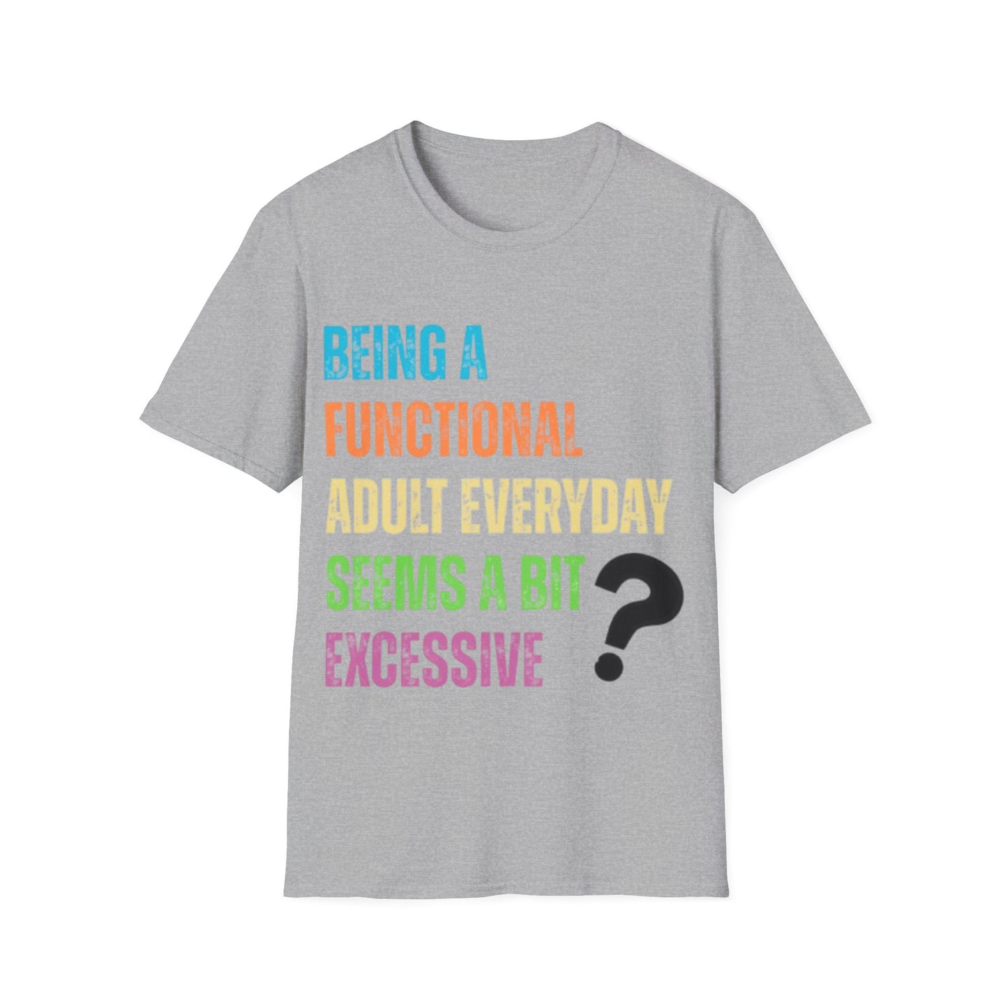 Being A Functional Adult Everyday Seems A Bit Excessive T-Shirt