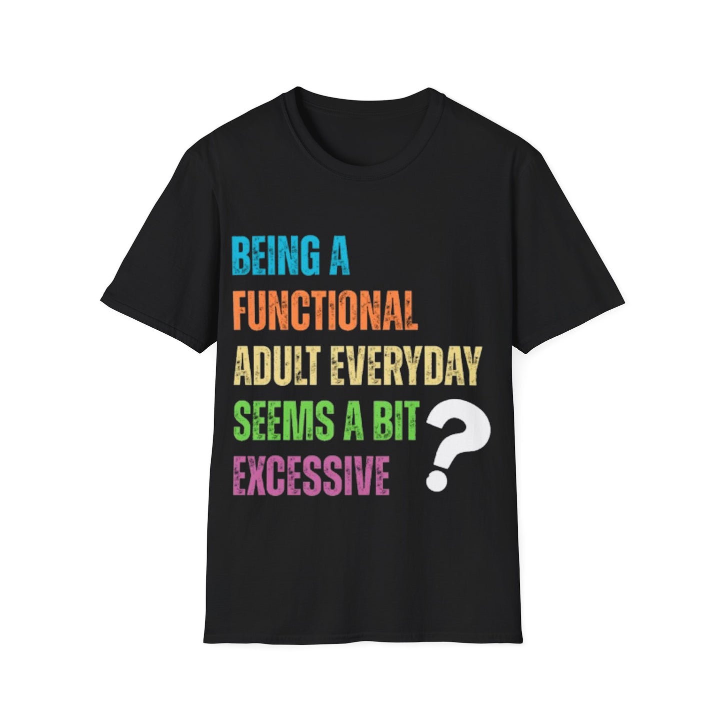 Being A Functional Adult Everyday Seems A Bit Excessive T-Shirt
