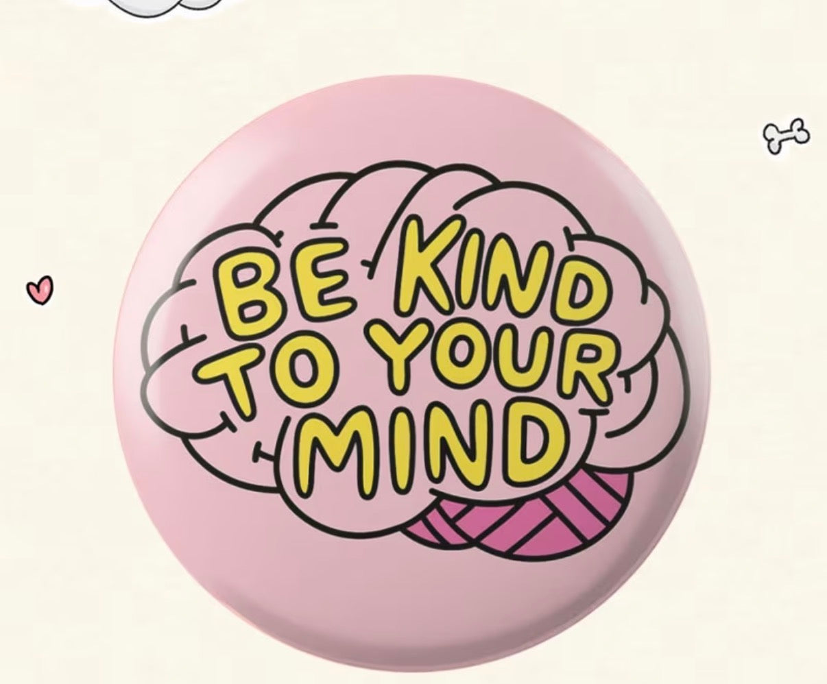 Be Kind To Your Mind Badge/Pin