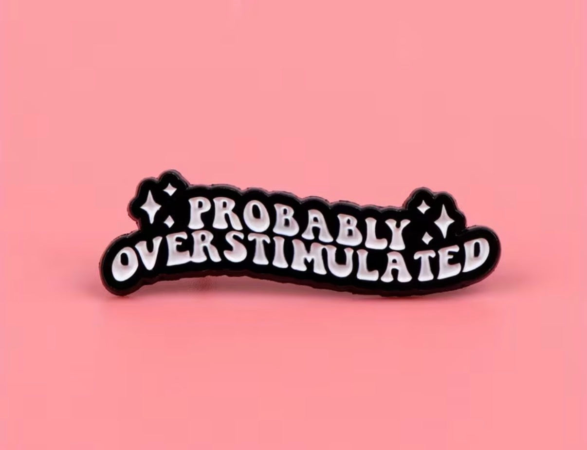Probably Overstimulated Badge/Pin