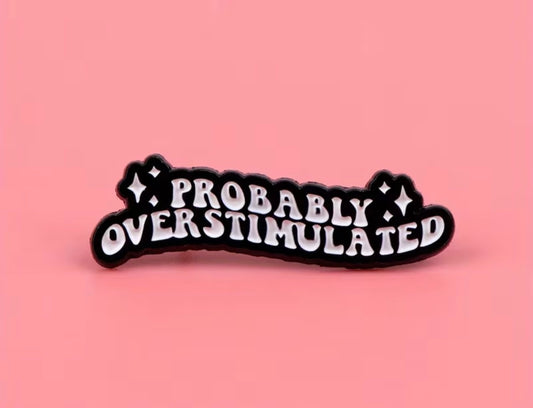 Probably Overstimulated Badge/Pin
