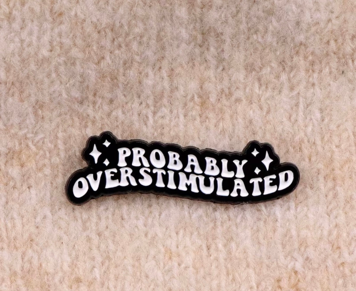 Probably Overstimulated Badge/Pin